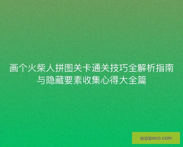 画个火柴人拼图关卡通关技巧全解析指南与隐藏要素收集心得大全篇
